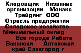 Кладовщик › Название организации ­ Монэкс Трейдинг, ООО › Отрасль предприятия ­ Складское хозяйство › Минимальный оклад ­ 26 200 - Все города Работа » Вакансии   . Алтайский край,Славгород г.